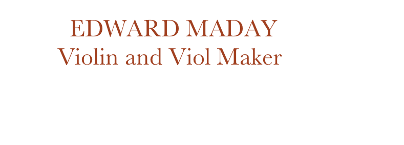          EDWARD MADAY
       Violin and Viol Maker
     www.violinandgamba.com
                   